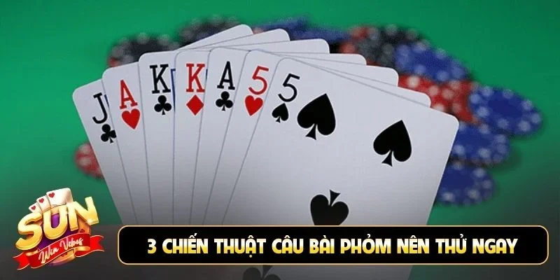 3 chiến thuật câu bài Phỏm nên thử ngay