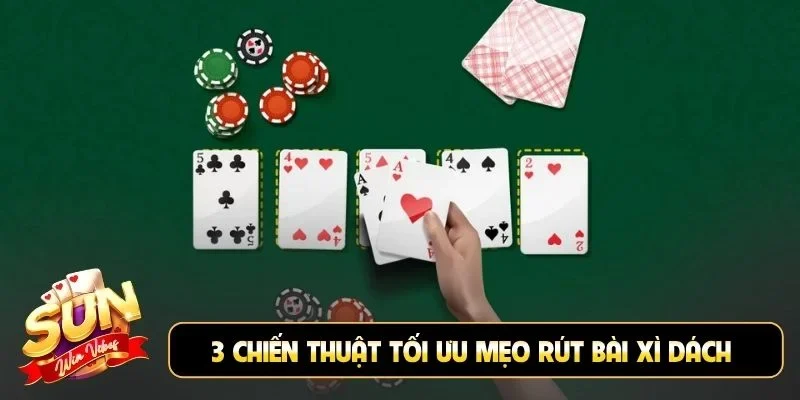 3 chiến thuật tối ưu mẹo rút bài Xì Dách