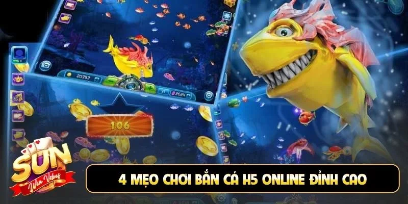 4 mẹo chơi bắn cá H5 online đỉnh cao