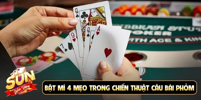 Bật mí 4 mẹo trong chiến thuật câu bài Phỏm