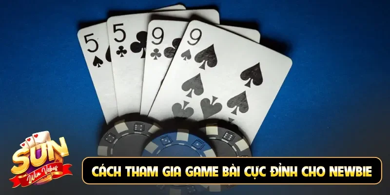 Cách tham gia game bài cực đỉnh cho newbie