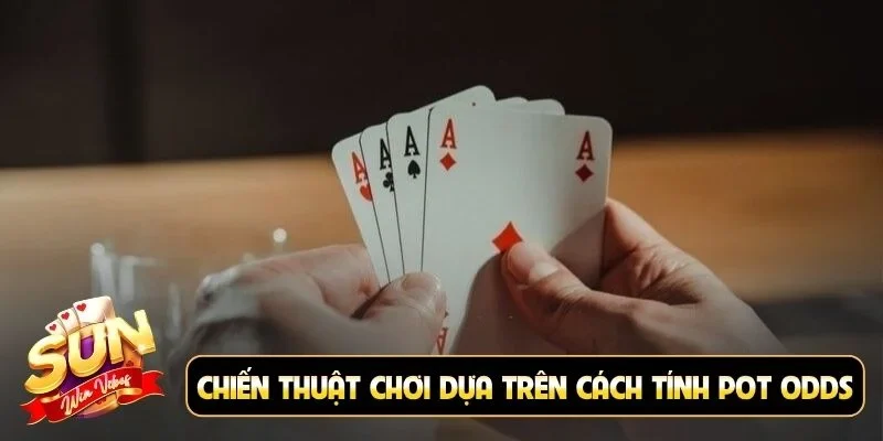 Chiến thuật chơi dựa trên cách tính pot odds trong Poker