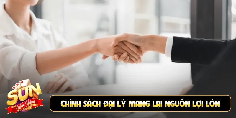 Chính sách đại lý mang lại nguồn lợi lớn