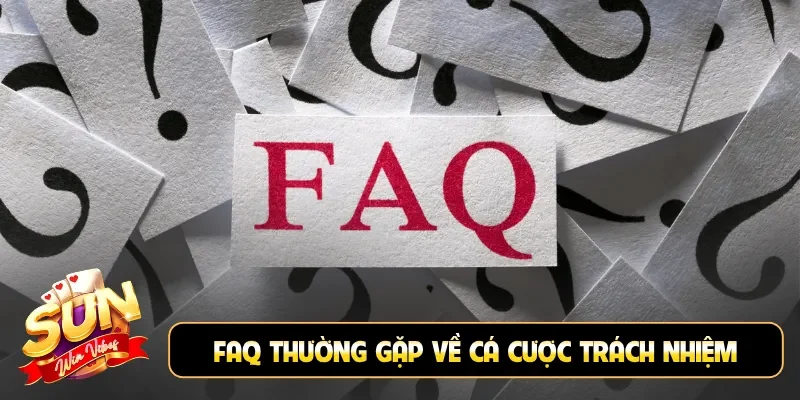 FAQ thường gặp về cá cược trách nhiệm